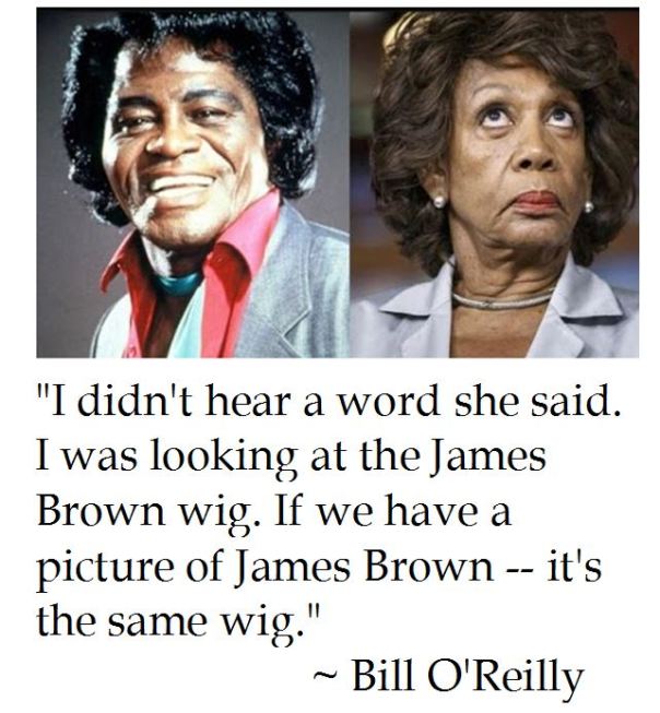 Bill O'Reilly quips that Rep. Maxine Waters' wig is the same as the Godfather of Soul James Brown